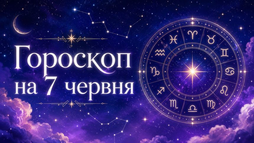 Гороскоп на 7 червня 2026